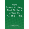 How Short Hitting, Bad Golfers Break 90 All the Time