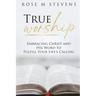 True Worship: Embracing Christ and His Word to Fulfill Your Life's Calling