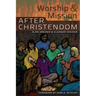 Worship and Mission After Christendom