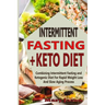 Intermittent Fasting+ Keto Diet: Combining Intermittent Fasting and Ketogenic Diet For Rapid Weight Loss And Slow Aging Process