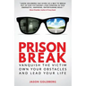 Prison Break: Vanquish the Victim, Own Your Obstacles, and Lead Your Life