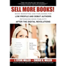 Sell More Books!: Book Marketing and Publishing for Low Profile and Debut Authors Rethinking Book Publicity after the Digital Revolution