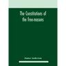 The constitutions of the free-masons: containing the history, charges, regulations, &c. of that most ancient and right worshipful fraternity: for the