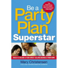 Be a Party Plan Superstar: Build a $100,000-A-Year Direct Selling Business from Home