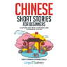 Chinese Short Stories for Beginners: 20 Captivating Short Stories to Learn Chinese & Grow Your Vocabulary the Fun Way!