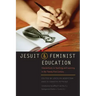 Jesuit and Feminist Education: Intersections in Teaching and Learning for the Twenty-First Century