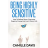 Being Highly Sensitive: How To Relieve Stress, Overcome Negative Energy And Live A Vibrant Life