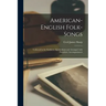 American-English Folk-songs: Collected in the Southern Appalachians and Arranged With Pianoforte Accompaniment
