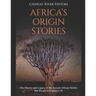 Africa's Origin Stories: The History and Legacy of the Ancient African Stories that Sought to Explain Life