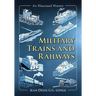 Military Trains and Railways: An Illustrated History
