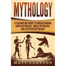 Mythology: A Fascinating Guide to Understanding Greek Mythology, Norse Mythology, and Egyptian Mythology
