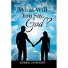What Will You Say, God?