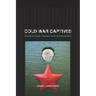 Cold War Captives: Imprisonment, Escape, and Brainwashing