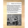 A Choice Drop of Honey from the Rock Christ: Or a Short Word of Advice to All Saints and Sinners. by Thomas Wilcocks. the Forty-Second Edition.
