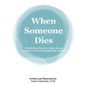 When Someone Dies: A Book about Death for Kids who are Curious or who are Experiencing a Death