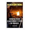 Blacksmithing: How To Make 5 Different Types Of Knives
