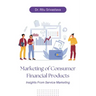 Marketing of Consumer Financial Products: Insights From Service Marketing