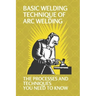 Basic Welding Technique Of Arc Welding: The Processes And Techniques You Need To Know: Arc Welding Equipment