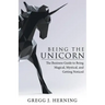 Being the Unicorn: The Business Guide To Being Magical, Mystical, And Getting Noticed