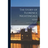 The Story of Florence Nightingale: The Heroine of The Crimea