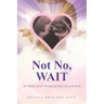 Not No, WAIT: My Painful Journey Through Infertility, Deceit & Death