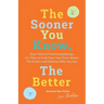 The Sooner You Know, The Better: Dear Teens and Twentysomethings, It's Time to Fully Face Your Fears About the Future & Embrace Who You Are
