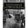 Early Street Gangs and Gangsters of New York City: 1800-1919. Illustrated