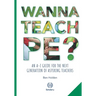 Wanna Teach PE?: An A-Z guide for the next generation of aspiring teachers