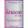The Introvert Who Could: How to succeed in your career and life by nurturing who you are