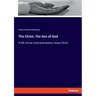 The Christ, The Son of God: A life of our Lord and saviour Jesus Christ
