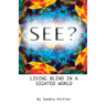See?: Living Blind in a Sighted World