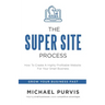 The Super Site Process: How To Create A Highly Profitable Website For Your Small Business