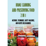 Home Canning And Preserving Food 2 In 1: Methods, Techniques, Safety Measures, And Recipes For Beginners: Tools For Canning And Preserving Foods