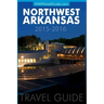 Northwest Arkansas Travel Guide: (Includes Bentonville, Eureka Springs, Fayetteville, Rogers, Springdale, Siloam Springs)
