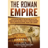 The Roman Empire: A Captivating Guide to the Rise and Fall of the Roman Empire Including Stories of Roman Emperors Such as Augustus Octa
