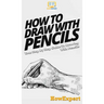 How To Draw With Pencils: Your Step By Step Guide To Drawing With Pencils