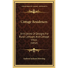 Cottage Residences: Or A Series Of Designs For Rural Cottages And Cottage Villas (1852)