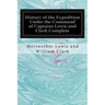 History of the Expedition Under the Command of Captains Lewis and Clark Complete
