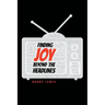 Finding Joy Beyond the Headlines