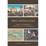 Bible Difficulties: How to Approach Difficulties In the Bible