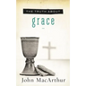 The Truth about Grace: A Biblical and Theological Study of God's Amazing Grace and Salvation