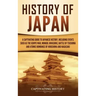 History of Japan: A Captivating Guide to Japanese History, Including Events Such as the Genpei War, Mongol Invasions, Battle of Tsushima, and Atomic B