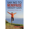 Say No to Menopause Weight Gain: Gain Back Your Life
