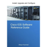 Cisco IOS Software Reference Guide: Install, Upgrade and Configure IOS Software
