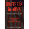 Brothers In Arms: Memoirs of Veterans, Victims, Heroes, and Survivors of World War II, Korea and the Vietnam War