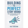 Building the Perfect StoryBrand: Make your Message More Impactful and Inspire Customers