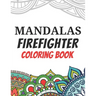Mandalas Firefighter Coloring Book: Funny Saying Quotes Stress Relieving Mandala Designs Coloring Book for Firefighters Gift Idea