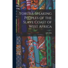 Yoruba-Speaking Peoples of the Slave Coast of West Africa