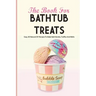 The Book For Bathtub Treats- Easy, All-natural Diy Recipes To Make Bath Bombs, Truffles And Melts: Bathtub Products Recipes Book