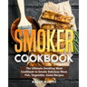 Smoker Cookbook: The Ultimate Smoking Meat Cookbook to Smoke Delicious Meat, Fish, Vegetable, Game Recipes
